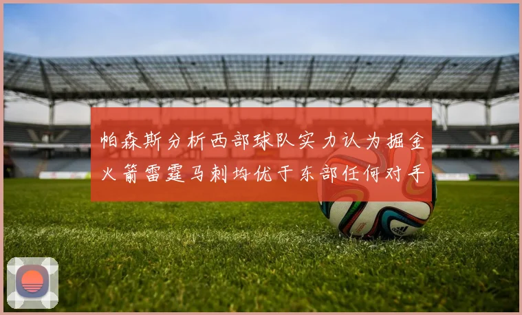 帕森斯分析西部球队实力认为掘金火箭雷霆马刺均优于东部任何对手