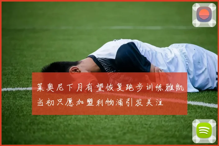 莱奥尼下月有望恢复跑步训练雅凯当初只愿加盟利物浦引发关注