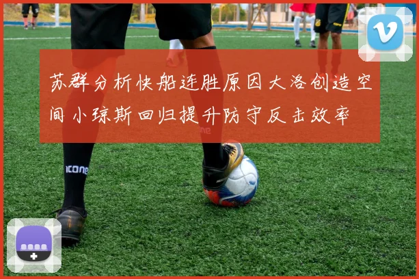 苏群分析快船连胜原因大洛创造空间小琼斯回归提升防守反击效率