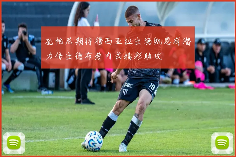 孔帕尼期待穆西亚拉出场凯恩有潜力传出德布劳内式精彩助攻